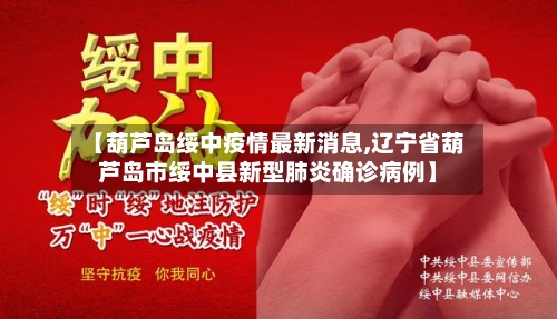 【葫芦岛绥中疫情最新消息,辽宁省葫芦岛市绥中县新型肺炎确诊病例】