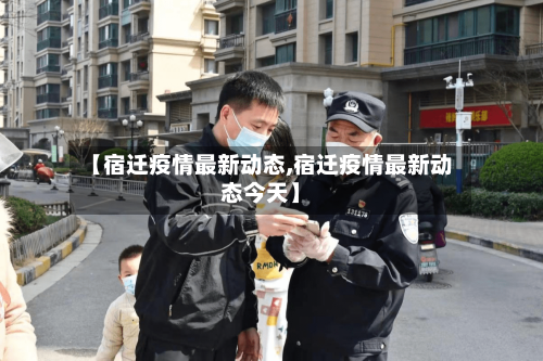 【宿迁疫情最新动态,宿迁疫情最新动态今天】-第2张图片