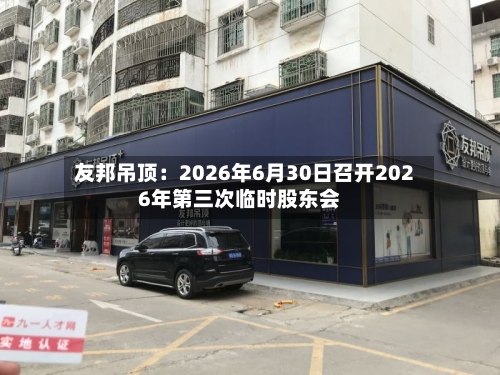 友邦吊顶:2026年6月30日召开2026年第三次临时股东会-第3张图片