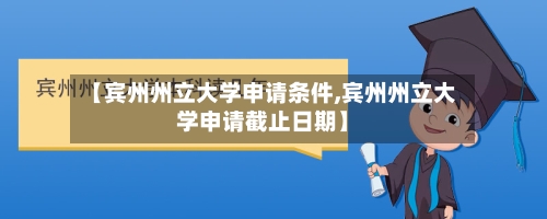 【宾州州立大学申请条件,宾州州立大学申请截止日期】-第2张图片