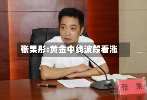 张果彤:黄金中线波段看涨