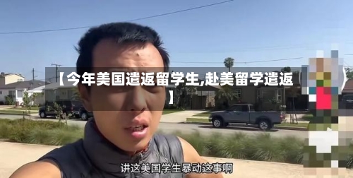 【今年美国遣返留学生,赴美留学遣返】