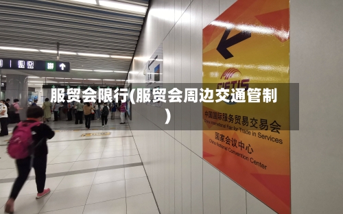 服贸会限行(服贸会周边交通管制)-第3张图片