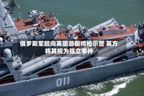 俄罗斯军舰向英国游艇鸣枪示警 英方将其视为孤立事件-第3张图片