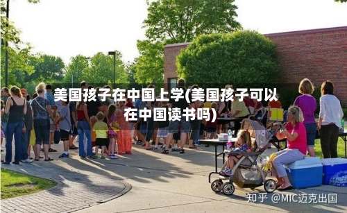 美国孩子在中国上学(美国孩子可以在中国读书吗)-第3张图片