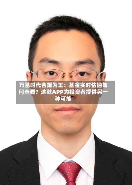 万基时代合规为王:基金实时估值如何查看?这款APP为投资者提供另一种可能