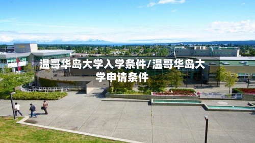 温哥华岛大学入学条件/温哥华岛大学申请条件-第2张图片