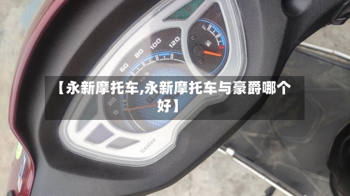 【永新摩托车,永新摩托车与豪爵哪个好】