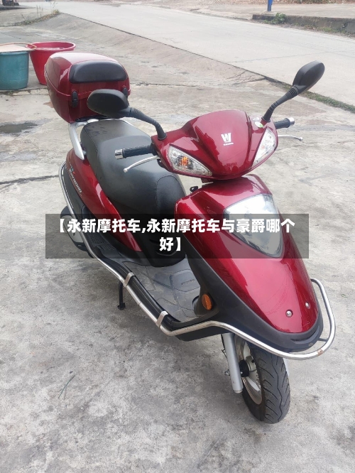 【永新摩托车,永新摩托车与豪爵哪个好】-第2张图片