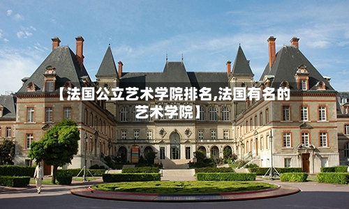 【法国公立艺术学院排名,法国有名的艺术学院】