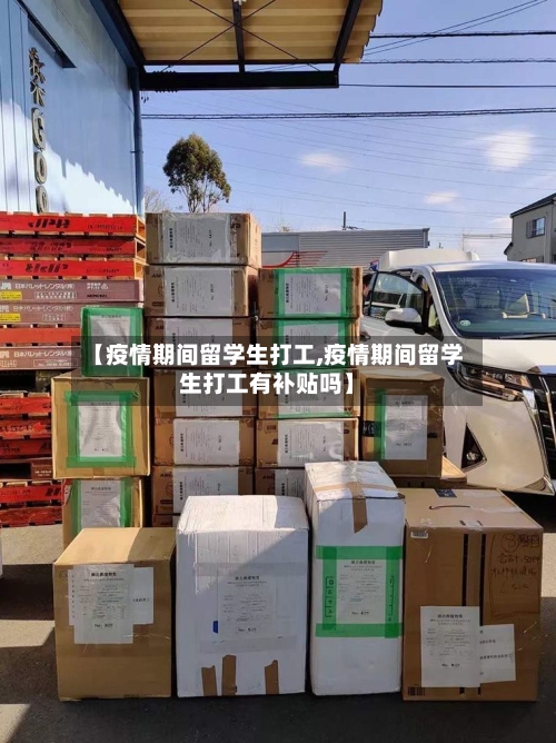 【疫情期间留学生打工,疫情期间留学生打工有补贴吗】