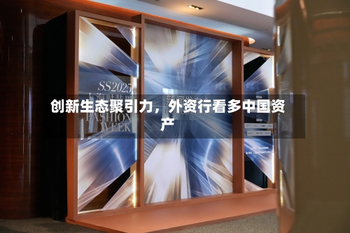创新生态聚引力，外资行看多中国资产-第2张图片