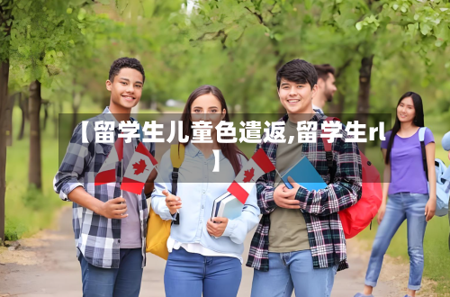 【留学生儿童色遣返,留学生rl】-第2张图片