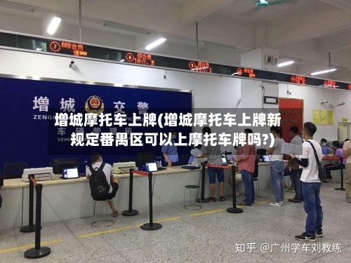 增城摩托车上牌(增城摩托车上牌新规定番禺区可以上摩托车牌吗?)