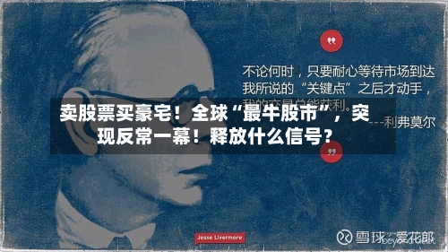 卖股票买豪宅！全球“最牛股市”，突现反常一幕！释放什么信号？