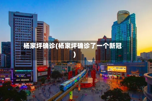 杨家坪确诊(杨家坪确诊了一个新冠)-第2张图片