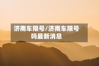 济南车限号/济南车限号吗最新消息