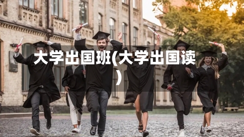 大学出国班(大学出国读)-第2张图片