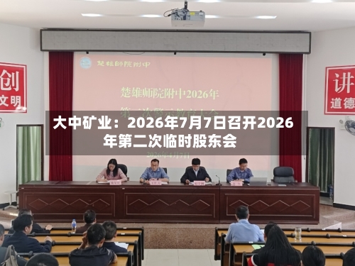 大中矿业:2026年7月7日召开2026年第二次临时股东会