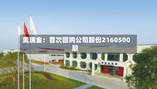 奥瑞金:首次回购公司股份2160500股-第2张图片