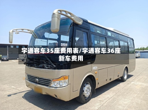 宇通客车35座费用表/宇通客车36座新车费用