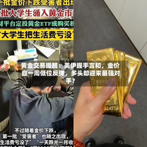 黄金交易提醒:美伊握手言和,金价自一周低位反弹,多头却迎来最强对手?