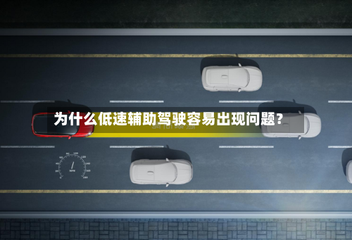 为什么低速辅助驾驶容易出现问题?